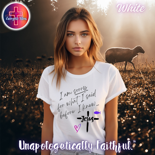 I Am Sorry For What I Said Before I Knew Jesus Unisex Christian T-Shirt | Classic Style Modern Tee